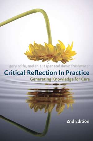 Critical Reflection In Practice: Generating Knowledge for Care de Gary Rolfe