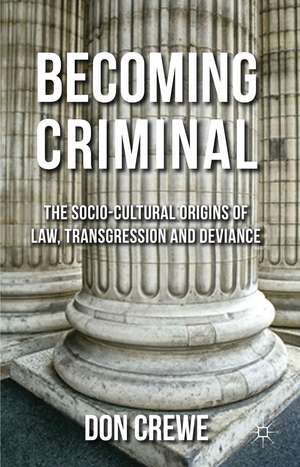 Becoming Criminal: The Socio-Cultural Origins of Law, Transgression, and Deviance de D. Crewe