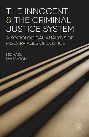 The Innocent and the Criminal Justice System: A Sociological Analysis of Miscarriages of Justice de Michael Naughton