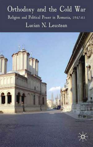 Orthodoxy and the Cold War: Religion and Political Power in Romania, 1947-65 de L. Leustean