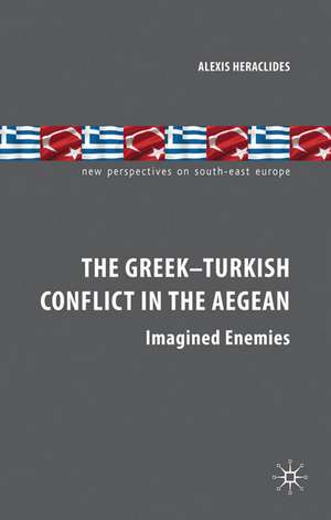 The Greek-Turkish Conflict in the Aegean: Imagined Enemies de A. Heraclides