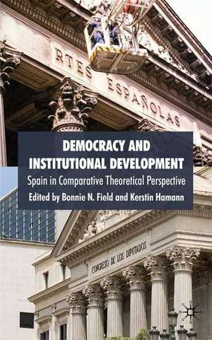 Democracy and Institutional Development: Spain in Comparative Theoretical Perspective de B. Field