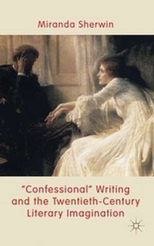 'Confessional' Writing and the Twentieth-Century Literary Imagination de M. Sherwin