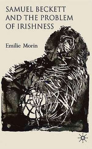 Samuel Beckett and the Problem of Irishness de Emilie Morin