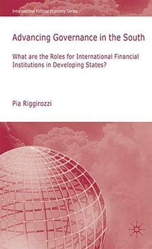 Advancing Governance in the South: What Roles for International Financial Institutions in Developing States? de P. Riggirozzi