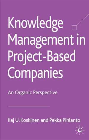 Knowledge Management in Project-Based Companies: An Organic Perspective de K. Koskinen