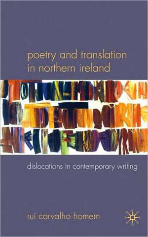 Poetry and Translation in Northern Ireland: Dislocations in Contemporary Writing de R. Homem