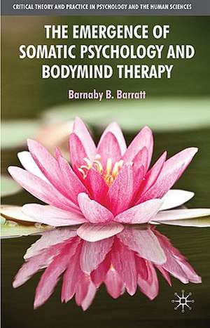 The Emergence of Somatic Psychology and Bodymind Therapy de B. Barratt