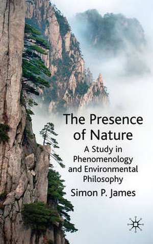 The Presence of Nature: A Study in Phenomenology and Environmental Philosophy de S. James