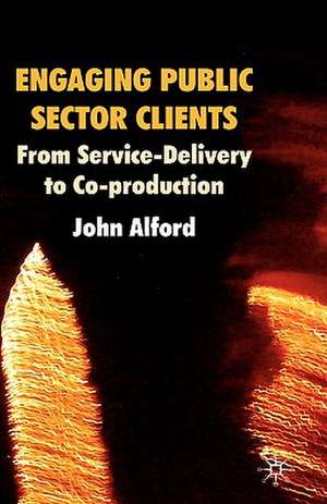 Engaging Public Sector Clients: From Service-Delivery to Co-Production de John Alford