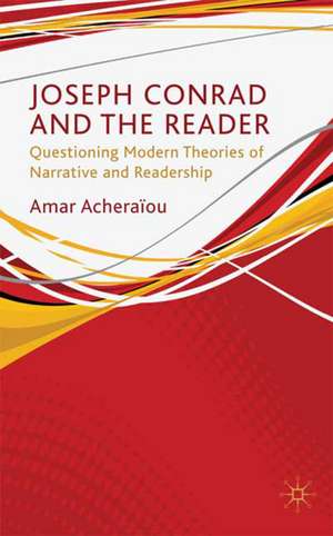 Joseph Conrad and the Reader: Questioning Modern Theories of Narrative and Readership de A. Acheraïou