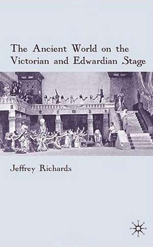 The Ancient World on the Victorian and Edwardian Stage de J. Richards