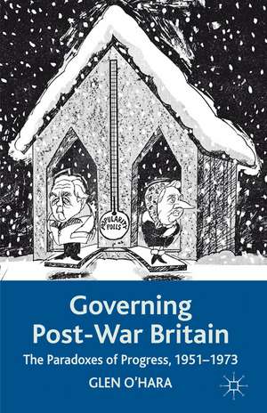 Governing Post-War Britain: The Paradoxes of Progress, 1951-1973 de Glen O'Hara