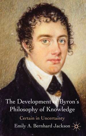 The Development of Byron's Philosophy of Knowledge: Certain in Uncertainty de Kenneth A. Loparo