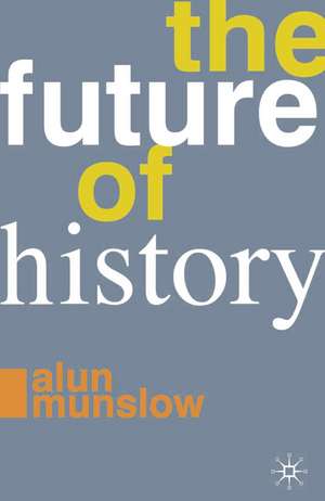 The Future of History de Alun Munslow