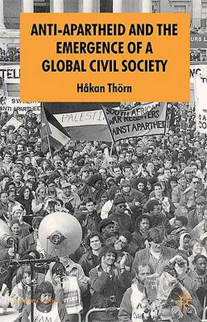 Anti-Apartheid and the Emergence of a Global Civil Society de H. Thörn