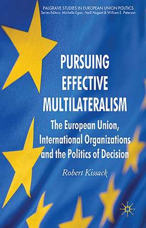 Pursuing Effective Multilateralism: The European Union, International Organisations and the Politics of Decision Making de R. Kissack