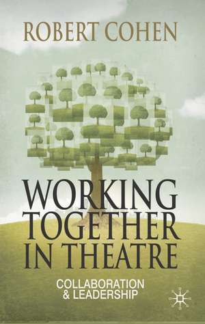 Working Together in Theatre: Collaboration and Leadership de Professor Robert Cohen