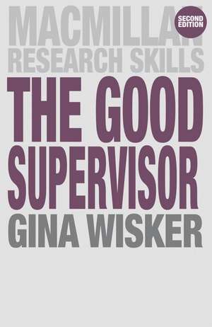 The Good Supervisor: Supervising Postgraduate and Undergraduate Research for Doctoral Theses and Dissertations de Professor Gina Wisker