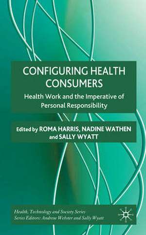 Configuring Health Consumers: Health Work and the Imperative of Personal Responsibility de R. Harris