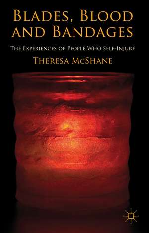 Blades, Blood and Bandages: The Experiences of People who Self-injure de T. McShane