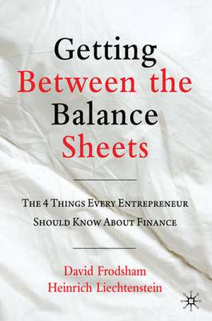 Getting Between the Balance Sheets: The Four Things Every Entrepreneur Should Know About Finance de D. Frodsham