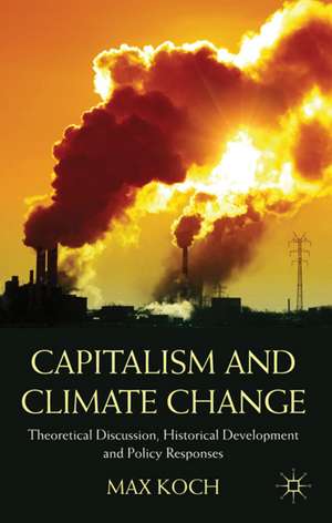 Capitalism and Climate Change: Theoretical Discussion, Historical Development and Policy Responses de Max Koch