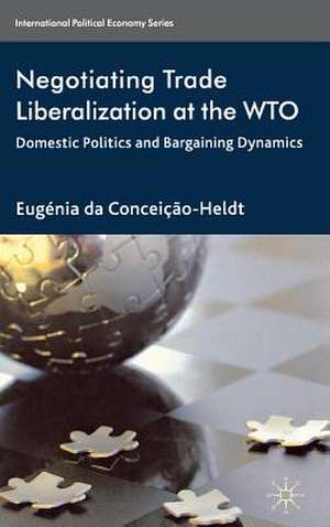 Negotiating Trade Liberalization at the WTO: Domestic Politics and Bargaining Dynamics de Eugénia da Conceição-Heldt