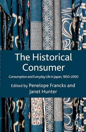 The Historical Consumer: Consumption and Everyday Life in Japan, 1850-2000 de Penelope Francks