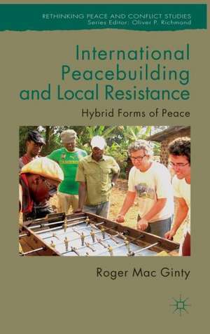 International Peacebuilding and Local Resistance: Hybrid Forms of Peace de Kenneth A. Loparo