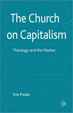 The Church on Capitalism: Theology and the Market de Eve Poole