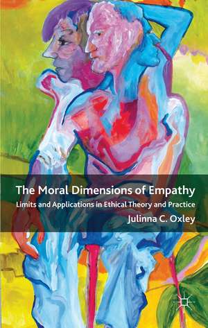 The Moral Dimensions of Empathy: Limits and Applications in Ethical Theory and Practice de J. Oxley