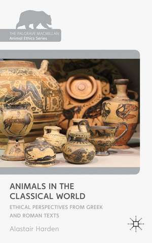 Animals in the Classical World: Ethical Perspectives from Greek and Roman Texts de A. Harden