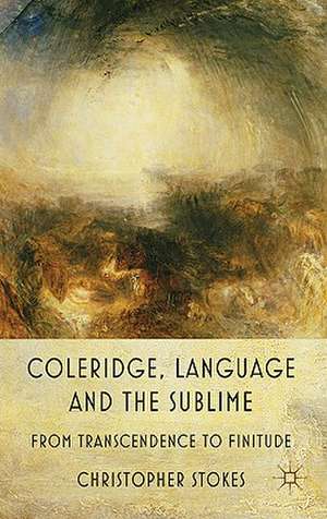 Coleridge, Language and the Sublime: From Transcendence to Finitude de C. Stokes