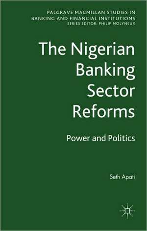 The Nigerian Banking Sector Reforms: Power and Politics de S. Apati