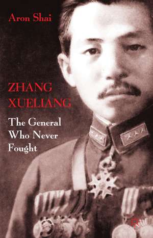 Zhang Xueliang: The General Who Never Fought de A. Shai