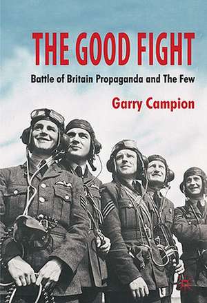 The Good Fight: Battle of Britain Propaganda and The Few de G. Campion