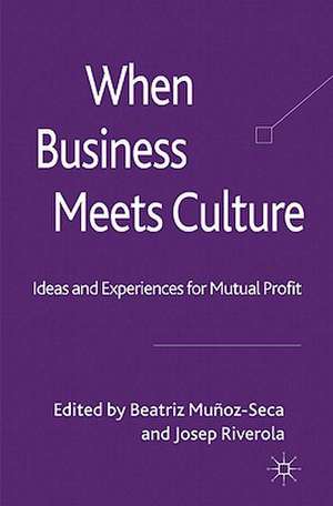 When Business Meets Culture: Ideas and Experiences for Mutual Profit de B. Munoz-Seca