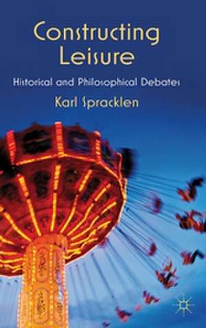 Constructing Leisure: Historical and Philosophical Debates de K. Spracklen