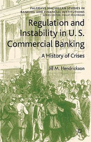 Regulation and Instability in U.S. Commercial Banking: A History of Crises de Jill M. Hendrickson