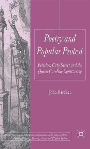 Poetry and Popular Protest: Peterloo, Cato Street and the Queen Caroline Controversy de J. Gardner