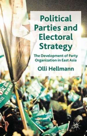 Political Parties and Electoral Strategy: The Development of Party Organization in East Asia de O. Hellmann