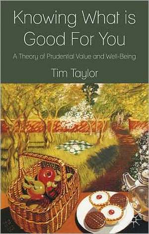 Knowing What is Good For You: A Theory of Prudential Value and Well-Being de T. Taylor