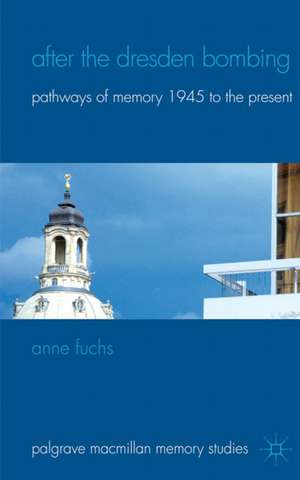 After the Dresden Bombing: Pathways of Memory, 1945 to the Present de A. Fuchs