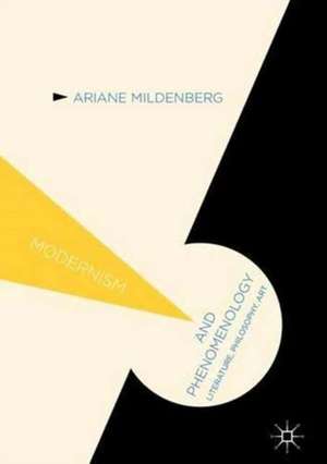 Modernism and Phenomenology: Literature, Philosophy, Art de Ariane Mildenberg