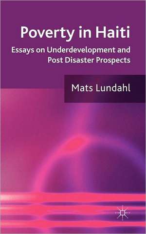 Poverty in Haiti: Essays on Underdevelopment and Post Disaster Prospects de M. Lundahl