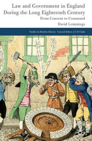 Law and Government in England during the Long Eighteenth Century: From Consent to Command de D. Lemmings