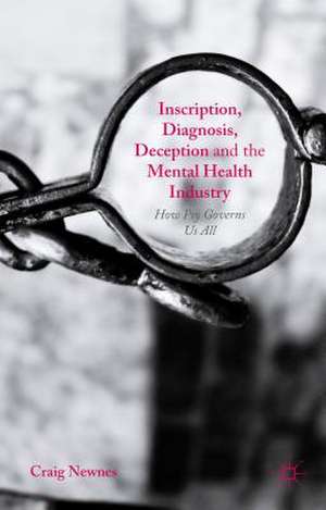 Inscription, Diagnosis, Deception and the Mental Health Industry: How Psy Governs Us All de Craig Newnes