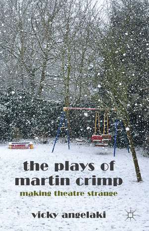 The Plays of Martin Crimp: Making Theatre Strange de Vicky Angelaki