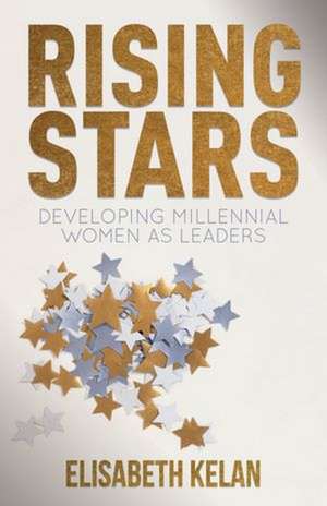 Rising Stars: Developing Millennial Women as Leaders de Elisabeth Kelan